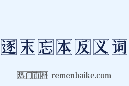 逐末忘本反义词是什么意思的图片